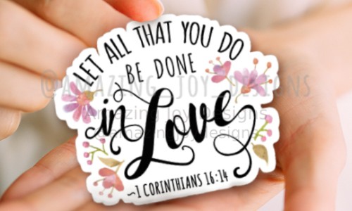 Do It All With Love: The Power Behind Every Action Let all that you do be done in love