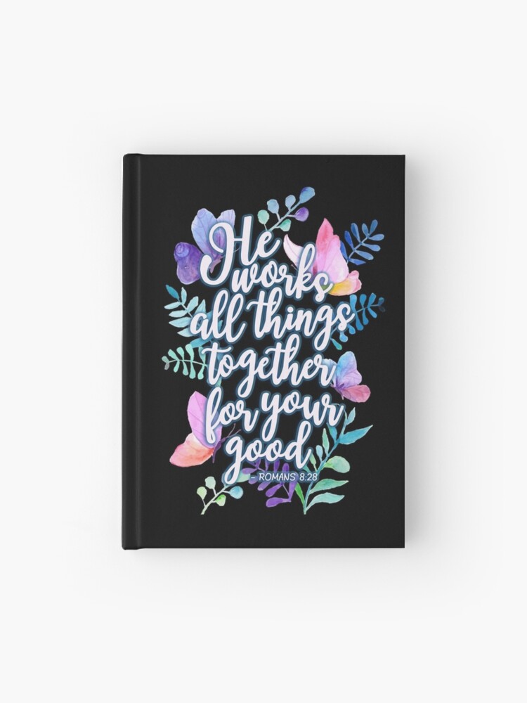 romans 8:28 he works all things together for your good notebook romans 8:28 he works all things together for your good notebook